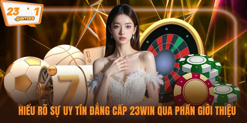 Hiểu rõ sự uy tín đẳng cấp 23win qua phần giới thiệu