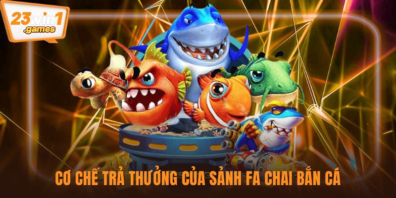 Cơ chế trả thưởng của sảnh FA Chai bắn cá