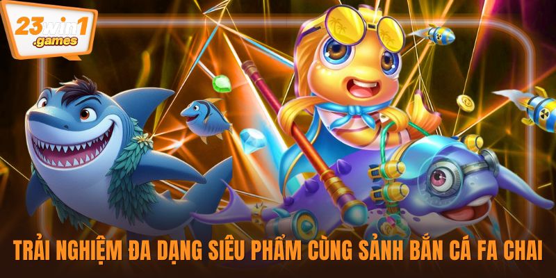 Trải nghiệm đa dạng siêu phẩm cùng sảnh bắn cá FA Chai