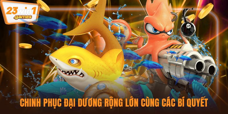 Chinh phục đại dương rộng lớn cùng các bí quyết