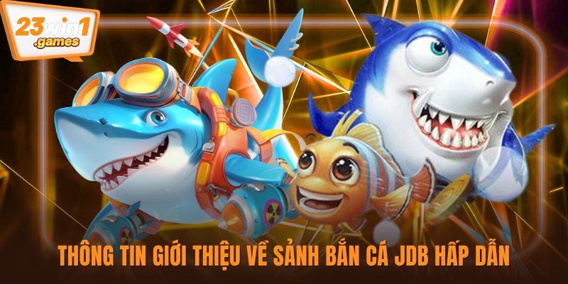 Thông tin giới thiệu về sảnh bắn cá JDB hấp dẫn