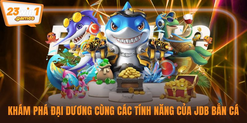 Khám phá đại dương cùng các tính năng của JDB bắn cá