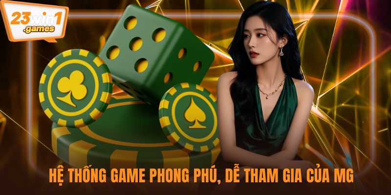 Hệ thống game phong phú, dễ tham gia của MG