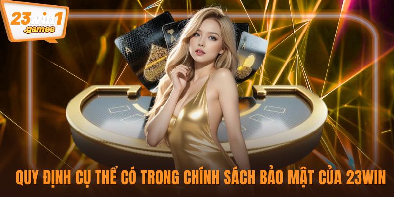 Quy định cụ thể có trong chính sách bảo mật của 23win