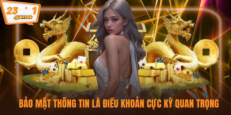 Bảo mật thông tin là điều khoản cực kỳ quan trọng