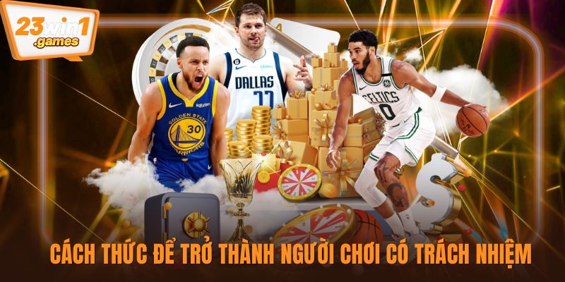 Cách thức để trở thành người chơi có trách nhiệm