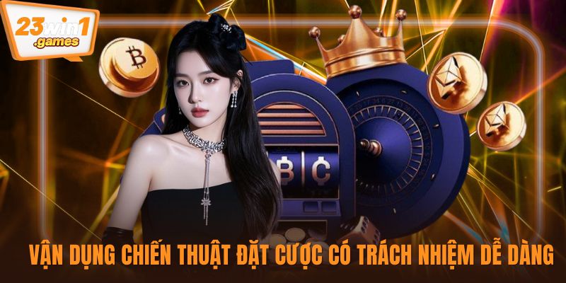 Vận dụng chiến thuật đặt cược có trách nhiệm dễ dàng