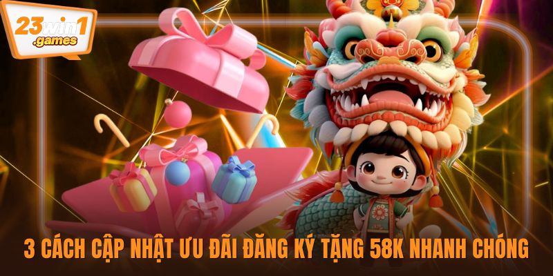 3 cách cập nhật ưu đãi đăng ký tặng 58K nhanh chóng