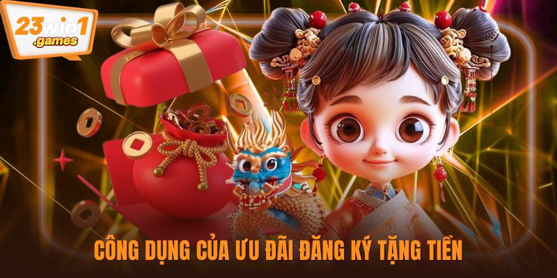 Công dụng của ưu đãi đăng ký tặng tiền