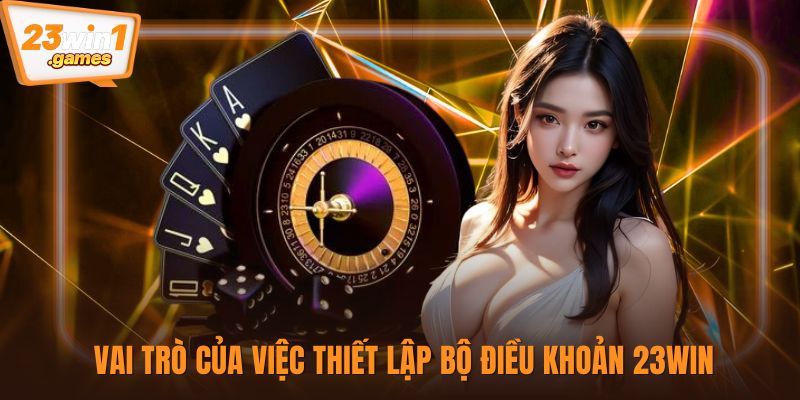 Vai trò của việc thiết lập bộ điều khoản 23win