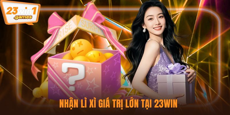 Nhận lì xì giá trị lớn tại 23win