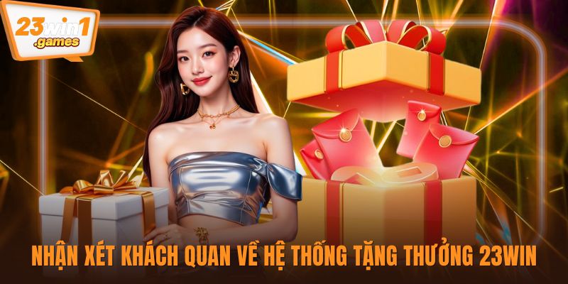 Nhận xét khách quan về hệ thống tặng thưởng 23win