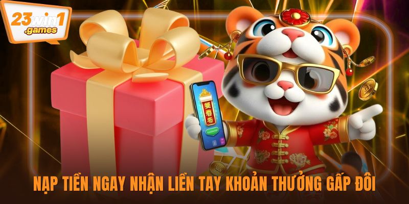 Nạp tiền ngay nhận liền tay khoản thưởng gấp đôi