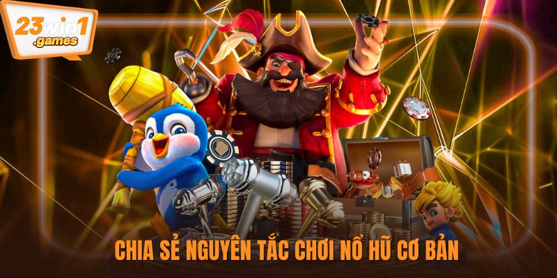 Chia sẻ nguyên tắc chơi nổ hũ cơ bản