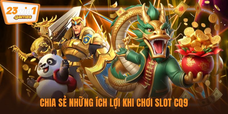 Chia sẻ những ích lợi khi chơi slot CQ9