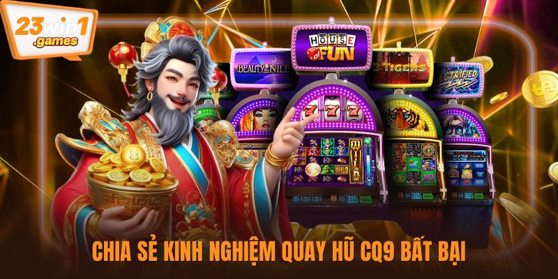 Chia sẻ kinh nghiệm quay hũ CQ9 bất bại