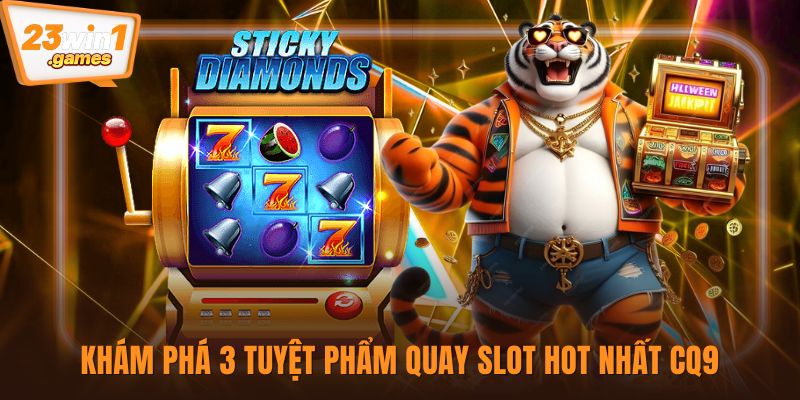 Khám phá 3 tuyệt phẩm quay slot hot nhất CQ9