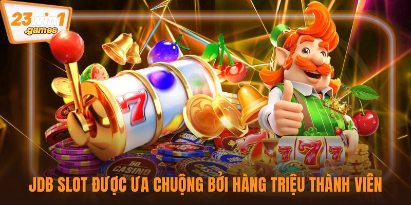 JDB slot được ưa chuộng bởi hàng triệu thành viên