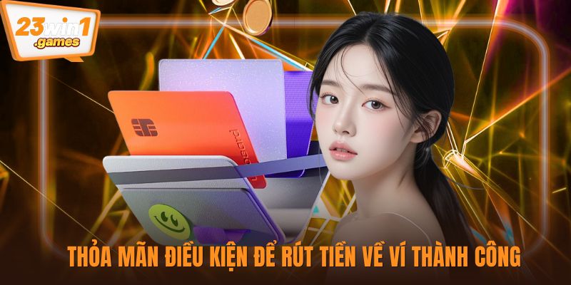 Thỏa mãn điều kiện để rút tiền về ví thành công