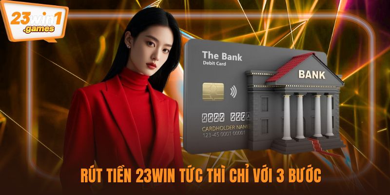 Rút tiền 23win tức thì chỉ với 3 bước