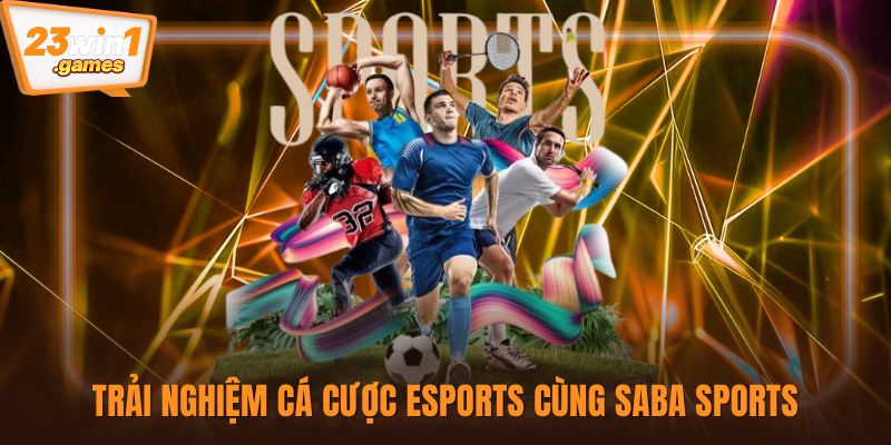 Trải nghiệm cá cược esports cùng Saba Sports