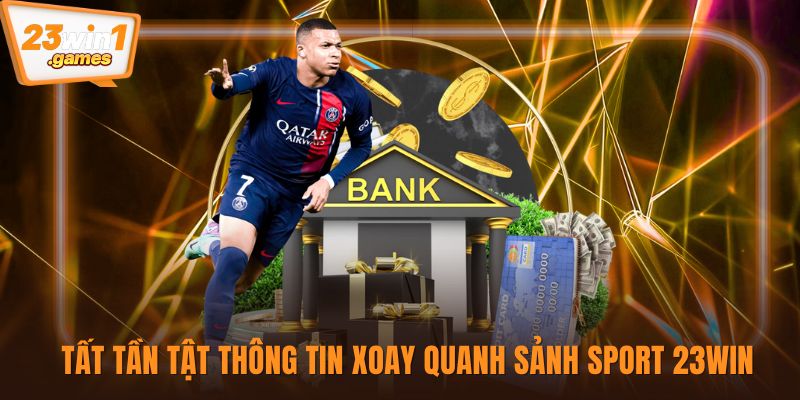 Tất tần tật thông tin xoay quanh sảnh sport 23win