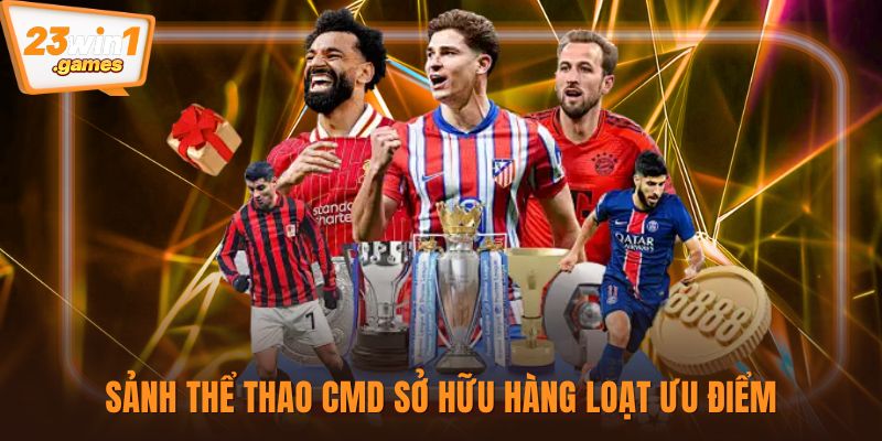 Sảnh thể thao CMD sở hữu hàng loạt ưu điểm