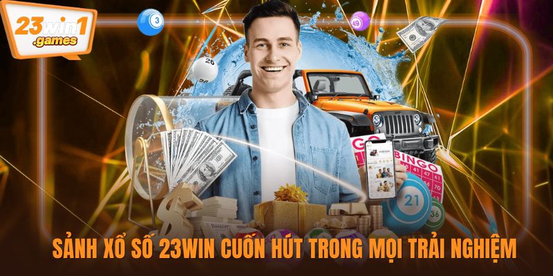 Sảnh xổ số 23win cuốn hút trong mọi trải nghiệm