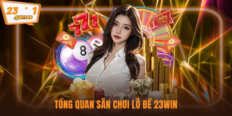 Tổng quan sân chơi lô đề 23win